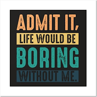 Admit It Life Would Be Boring Without Me Funny Saying Posters and Art